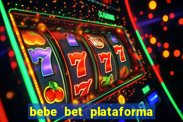 bebe bet plataforma de jogos